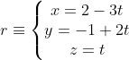r\equiv \left\{\begin{matrix} x= 2-3t\\ y = -1+2t \\ z= t\end{matrix}\right.